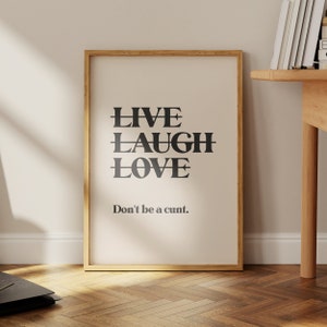 Live Laugh Love Don&#39;t be a C*nt - Funny & Rude Wall Art Print | Home decor and poster for living room | Digital download printable art