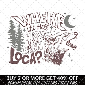 May include: A digital design featuring a wolf howling at the moon with the text "WHERE the Hell HAVE you BEEN LOCA?" in a rustic font. The design is perfect for creating t-shirts, mugs, and other merchandise.