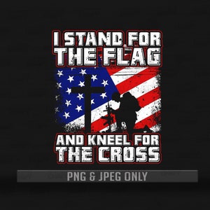 I stand for the Flag and Kneel for the cross | PNG & JPG Files only | American Patriotic Shirt | US Flag Distressed Png | Patriotic Shirt