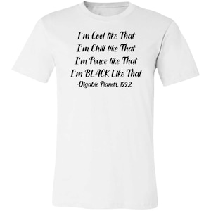 May include: White t-shirt with black text that reads "I'm Cool like That I'm Chill like That I'm Peace like That I'm BLACK Like That -Digable Planets, 1992"
