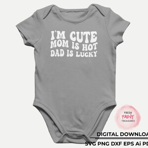 I'm Cute, Mom is Hot, Dad is Lucky Funny Baby Svg Baby Quotes, Funny ...