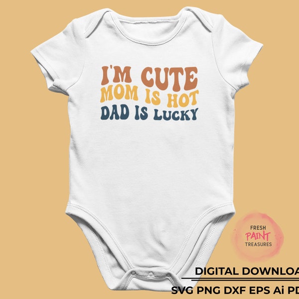 I'm cute, mom is hot, dad is lucky | baby svg | instant download | cut files for Cricut | png for sublimation