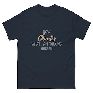May include: Navy blue t-shirt featuring the phrase "Now Chaat's What I Am Talking About!" in a mix of cursive and block letters. The shirt is a solid colour and has short sleeves.