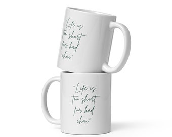 Life is too short for bad chai- White glossy mug