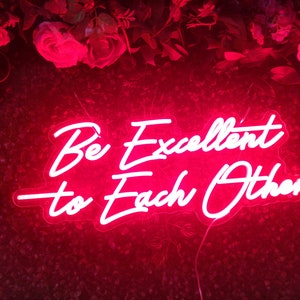 Be Excellent to Each Other Custom Neon Sign for College Dorm, Neon Sign, Chapter House，Office or Holiday Gift for Her, School Partry Decor