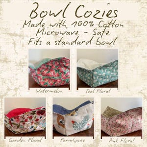 May include: A collage of five bowl cozies with various fabric patterns. The text reads "Bowl Cozies Made with 100% Cotton Microwave - Safe Fits a standard bowl." Patterns include watermelon, teal floral, garden floral, farmhouse, and pink floral.