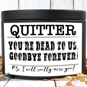 Quitter you’re dead to us goodbye forever ps I miss you 8 oz scented candle coworker friend best friend work bestie gift