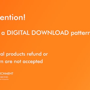 May include: Orange background with white text that reads "Attention! It is a DIGITAL DOWNLOAD pattern. Digital products refund or return are not accepted. THE PARCHMENT HONGKONG Handcrafted Accessories"