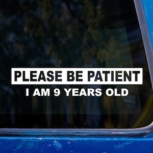 Be Patient I Am 9 Years Old Vinyl Sticker - Funny Bumper Sticker - Car Decal