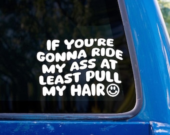 If You're Gonna Ride My Ass At Least Pull My Hair vinyl Sticker  - Funny Tailgating Car Decal