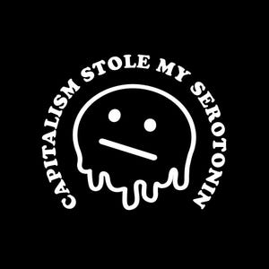 May include: Black graphic with white text and a melting face design. The text reads "CAPITALISM STOLE MY SEROTONIN" in a circular arrangement around the face. The face has two dots for eyes and a horizontal line for a mouth.