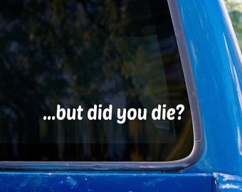 But Did You Die? Vinyl Car Decal – Funny Window Sticker