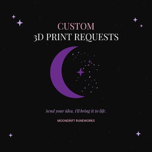 May include: A black graphic with the text CUSTOM 3D PRINT REQUESTS in white and light pink. A purple crescent moon and small white stars are centered. Below, the text reads Send your idea. I'll bring it to life. and MOONDRIFT RUNEWORKS.