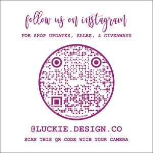May include: Purple QR code with the text "follow us on instagram" and "FOR SHOP UPDATES, SALES, & GIVEAWAYS" above the code. Below the code is the text "@LUCKIE.DESIGN.CO" and "SCAN THIS QR CODE WITH YOUR CAMERA".