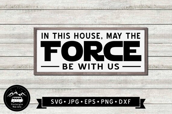 In This House May the Force With With Us Sign SVG Funny Star Wars Sign SVG Classic Movie Sign Funny House Sign Cricut Digital Download Etsy