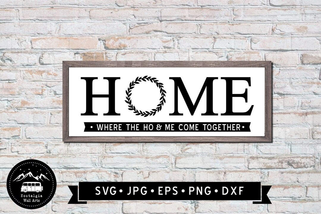 Home is Where the Ho and Me Come Together Sign SVG, Housewarming Gift