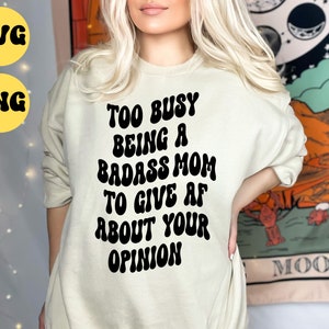 Too busy being a badass mom to give AF about your opinion SVG, svg cut files, Silhouette Cut file, Cricut cut files, Svg, Png