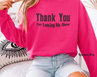 Thank You for leaving me alone Sweatshirt, Introvert sweatshirt, Sarcastic Funny Apparel, Humor Sweatshirt, Funny Quote Sweatshirt, Me Time