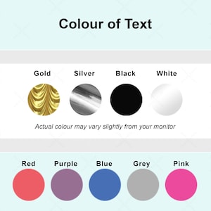 May include: Image displaying color swatches for text, including gold, silver, black, white, red, purple, blue, grey, and pink. The text "Colour of Text" is at the top, with a disclaimer about color variation. The image is designed to show color options.