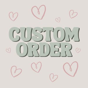 May include: A light beige background with the words "CUSTOM ORDER" in large, green, bubble letters. Pink outlined hearts are scattered around the text, creating a playful and inviting design.