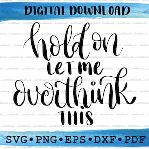 Espere, deixe-me pensar demais neste SVG, SVG engraçado, vida de mãe, citação engraçada, arquivo SVG de ditado engraçado de menina para Cricut e Silhouette, PNG, EPS, DXF, PDF, SVG