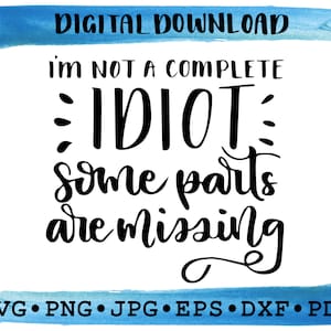 I&#39;m not a complete idiot, Funny SVG, Cute SVG, SVG Files, Instant Download, Cricut Cut File, Silhouette Cut Files, jpg eps dxf pdf png svg