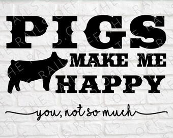 May include: Black and white digital download design featuring a pig silhouette and the text "PIGS MAKE ME HAPPY you, not so much".