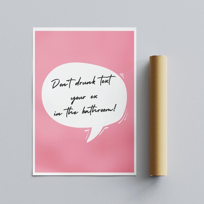 May include: Pink poster with a white speech bubble that says "Don't drunk text your ex in the bathroom!"
