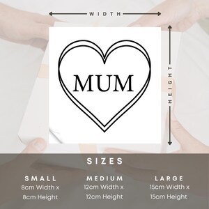 May include: A black and white heart-shaped design with the word "MUM" inside. The design is available in three sizes: small (8 cm x 8 cm), medium (12 cm x 12 cm), and large (15 cm x 15 cm).
