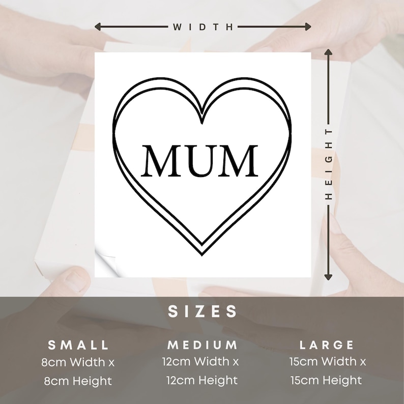 May include: A black and white heart-shaped design with the word "MUM" inside. The design is available in three sizes: small (8 cm x 8 cm), medium (12 cm x 12 cm), and large (15 cm x 15 cm).