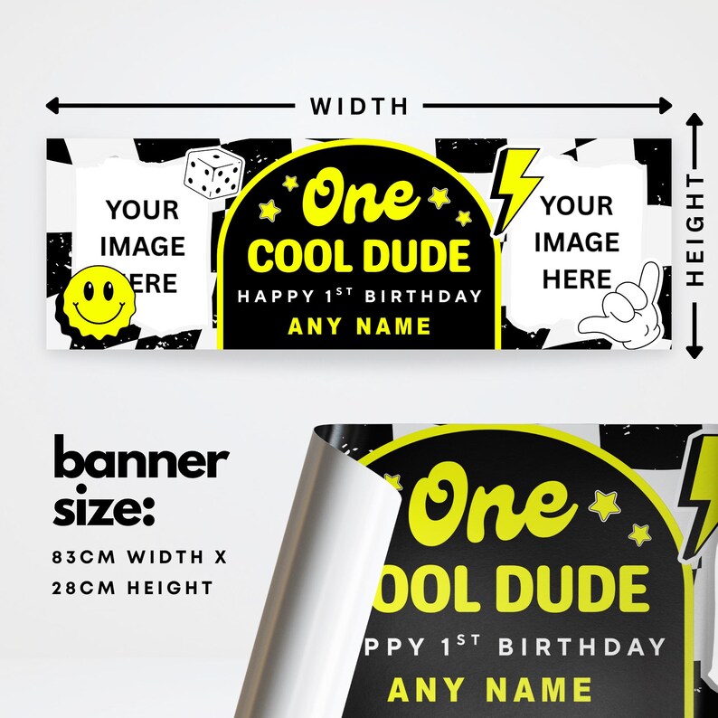 May include: A black and yellow birthday banner with the text "One COOL DUDE HAPPY 1ST BIRTHDAY ANY NAME". The banner has space for images and measures 83cm wide and 28cm high.
