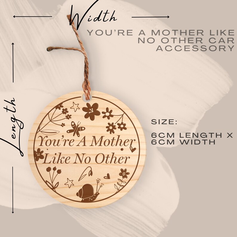 May include: A round wooden ornament with a brown floral design and the text "You're A Mother Like No Other" in a brown font. The ornament is 6 cm in diameter and has a string for hanging.