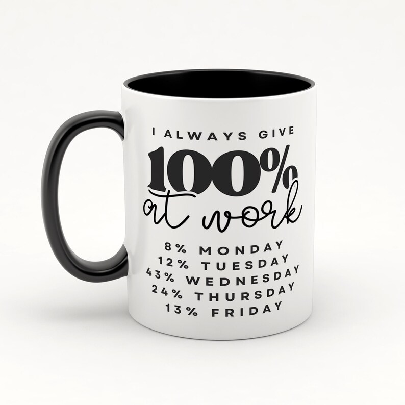 May include: White coffee mug with a black handle and black rim. The mug has black text that reads "I always give 100% at work" and a list of percentages for each day of the week: 8% Monday, 12% Tuesday, 43% Wednesday, 24% Thursday, 13% Friday.