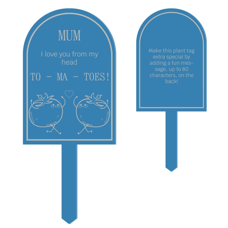 May include: Blue plant tag with a white outline and the text "MUM I love you from my head TO - MA - TOES!" with two cartoon tomatoes. The back of the tag has the text "Make this plant tag extra special by adding a fun message, up to 80 characters, on the back!"
