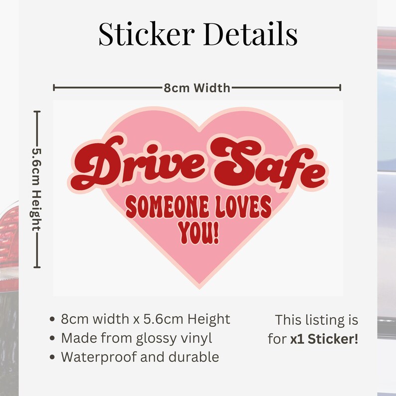 May include: A pink heart-shaped sticker with the words "Drive Safe" in red script, and "SOMEONE LOVES YOU!" in a smaller font. The sticker is 8cm wide and 5.6cm high, made of glossy vinyl, and waterproof.