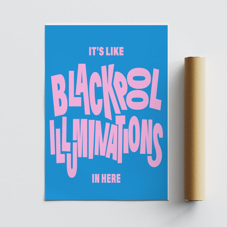 May include: A blue poster with pink text that reads "IT'S LIKE BLACKPOOL ILLUMINATIONS IN HERE." A rolled-up poster is next to the poster. The text is in a playful, bold font.