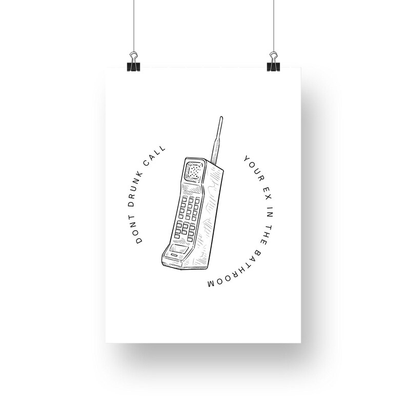 May include: A black and white illustration of a vintage cell phone with the text "Don't drunk call your ex in the bathroom" around it.