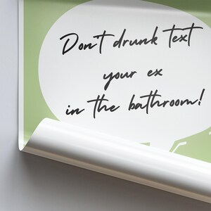 May include: A green and white poster with a speech bubble that says "Don't drunk text your ex in the bathroom!"