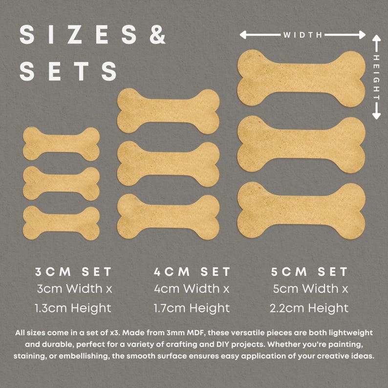 May include: Three sets of wooden dog bone shapes in three sizes: 3 cm, 4 cm, and 5 cm. Each set includes three dog bones. The dog bones are made of brown MDF wood.