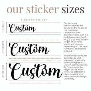 May include: A guide to sticker sizes with the word "Custom" in three different sizes: 1 inch, 1.5 inches, and 2 inches tall. The text "8 Characters Max" is above the 1-inch sticker. The text explains that the lettering measurements are based on the height of the first letter and that characters with ascenders or descenders may appear larger. The overall length will change depending on the total number of characters entered. The text also explains that this technique ensures consistency and improves readability across all types of written communication. By focusing on the height of the initial letter, a clear baseline is established that helps maintain design uniformity.