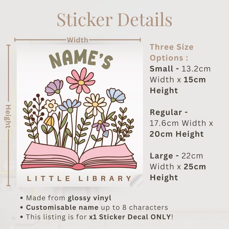 May include: A sticker decal with a floral design and the text "NAME'S LITTLE LIBRARY". The sticker features an open book with colorful flowers. Available in three sizes: Small (5.2 in x 5.9 in), Regular (6.9 in x 7.9 in), and Large (8.7 in x 9.8 in).