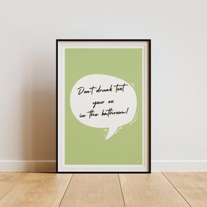 May include: A green and white printable wall art print with a speech bubble that says "Don't drunk text your ex in the bathroom!"