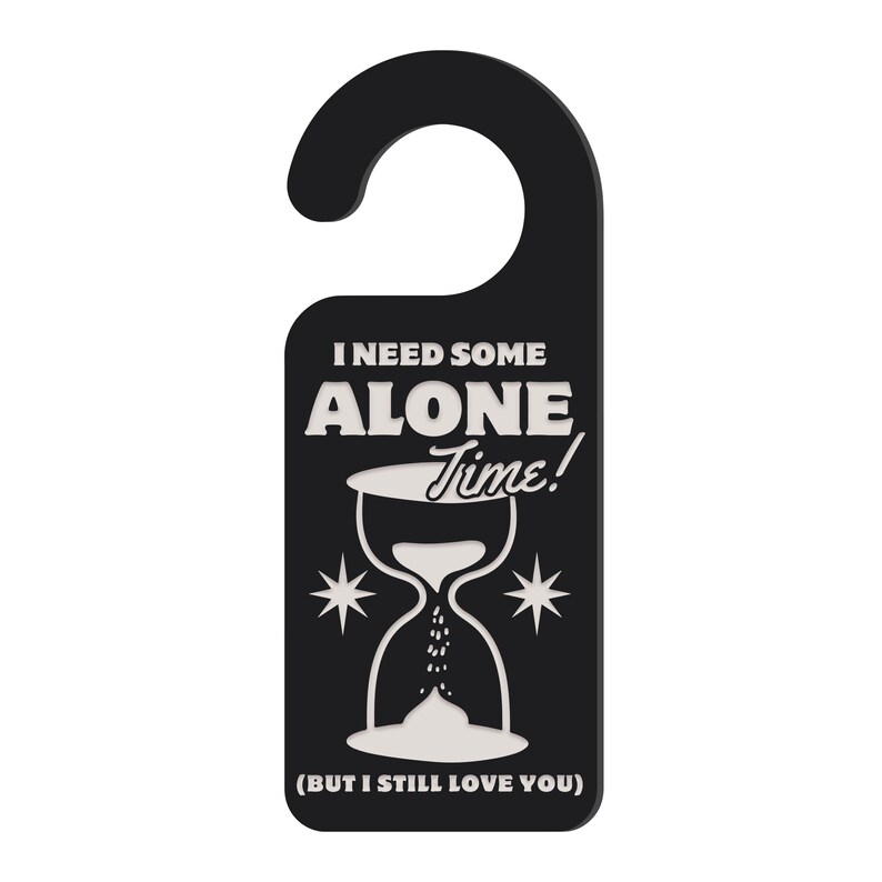 May include: Black door hanger with a white hourglass and the text "I need some alone time! (But I still love you)"