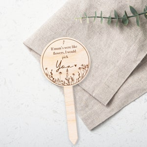 May include: Wooden sign with a floral design and the text "If mum's were like flowers, I would pick You."