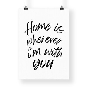 May include: Black and white typography print with the text "Home is wherever I'm with you".