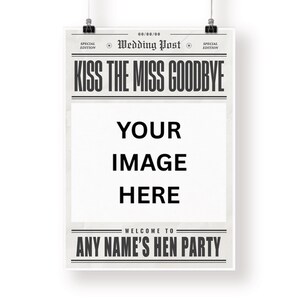 May include: A white poster with black text that reads "KISS THE MISS GOODBYE" and "YOUR IMAGE HERE". The poster is designed to be customized for a hen party, with the text "ANY NAME'S HEN PARTY" at the bottom.