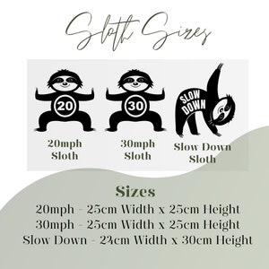 May include: Three black and white sloth designs with text that reads "Sloth Sizes" and "Sizes". The designs are for 20 mph, 30 mph, and "Slow Down" with the corresponding sizes listed below: 20 mph - 25 cm Width x 25 cm Height, 30 mph - 25 cm Width x 25 cm Height, Slow Down - 22 cm Width x 30 cm Height.