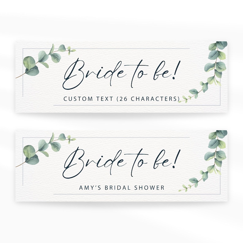 May include: Two rectangular cards with the text "Bride to be!" in elegant script. The cards are decorated with watercolor eucalyptus leaves and the text "CUSTOM TEXT (26 CHARACTERS)" and "AMY'S BRIDAL SHOWER".