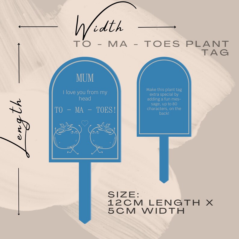 May include: Blue plant tag with a message that says "MUM I love you from my head TO - MA - TOES!" and a cartoon image of two tomatoes. The tag is 12 inches long and 5 inches wide. The tag also has a message on the back that says "Make this plant tag extra special by adding a fun message, up to 80 characters, on the back!"