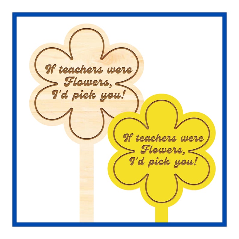May include: Two wooden flower-shaped signs with the text "If teachers were Flowers, I'd pick you!"  The signs are on a white background.